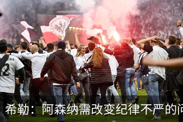 希勒：阿森纳需改变纪律不严的问题